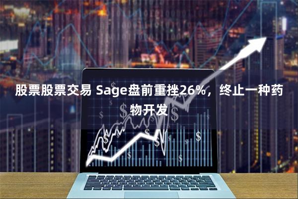 股票股票交易 Sage盘前重挫26%，终止一种药物开发