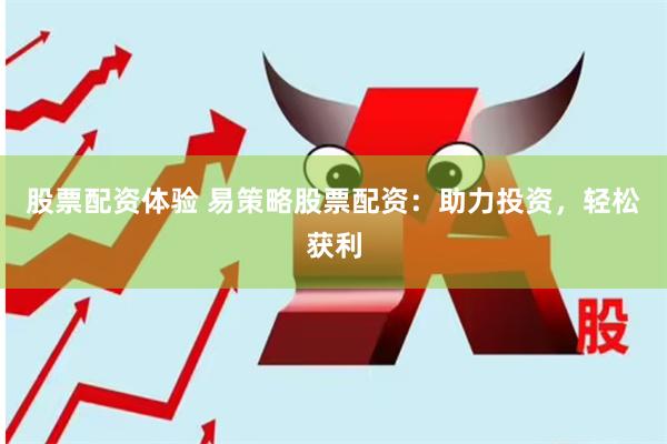 股票配资体验 易策略股票配资：助力投资，轻松获利