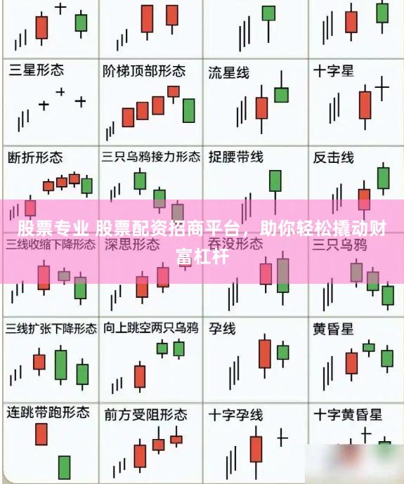 股票专业 股票配资招商平台，助你轻松撬动财富杠杆