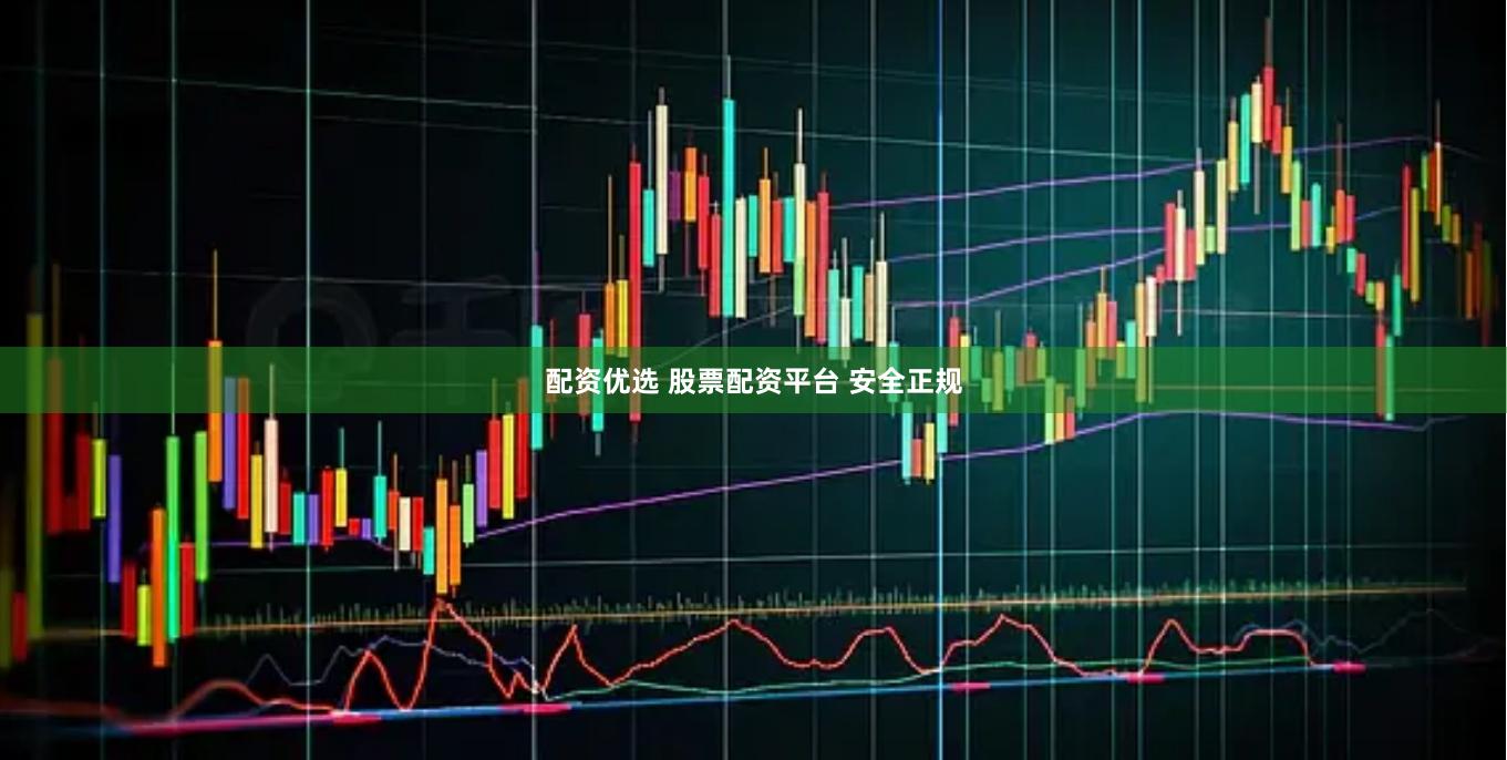 配资优选 股票配资平台 安全正规